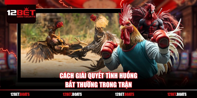 Cách giải quyết tình huống bất thường trong trận