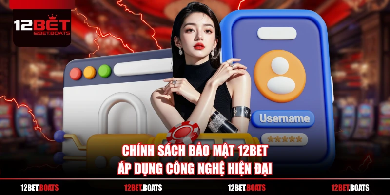 Chính sách bảo mật 12BET áp dụng công nghệ hiện đại