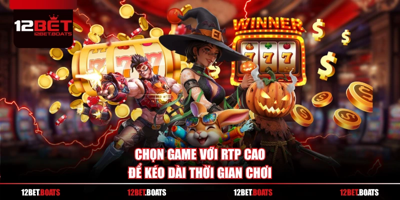 Chọn game với RTP cao để kéo dài thời gian chơi