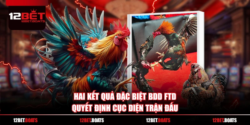 Hai kết quả đặc biệt BDD FTD quyết định cục diện trận đấu