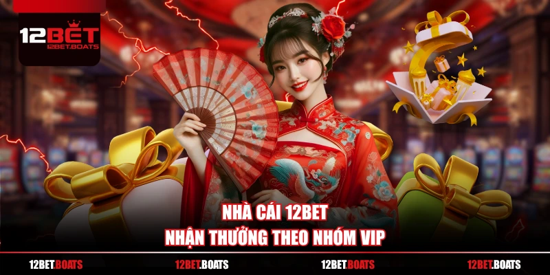 Cổng game 12BET nhận thưởng theo nhóm VIP