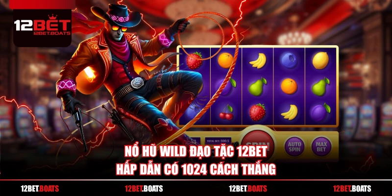 Nổ hũ Wild Đạo Tặc 12BET hấp dẫn có 1024 cách thắng