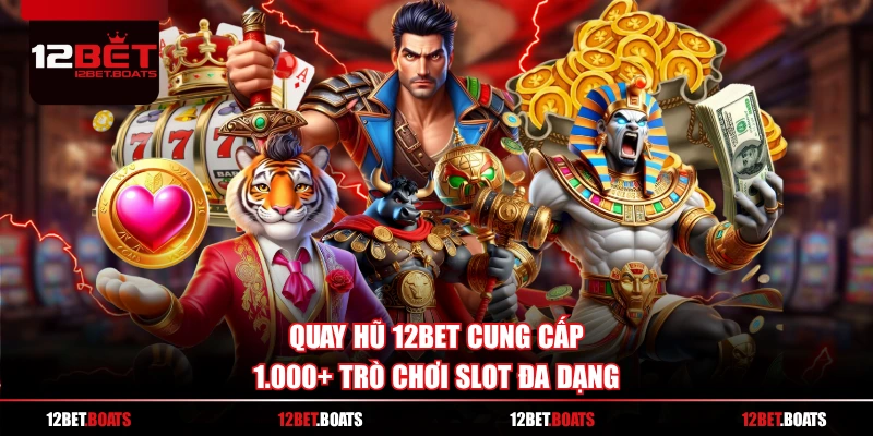 Quay hũ 12BET cung cấp 1.000+ trò chơi slot đa dạng