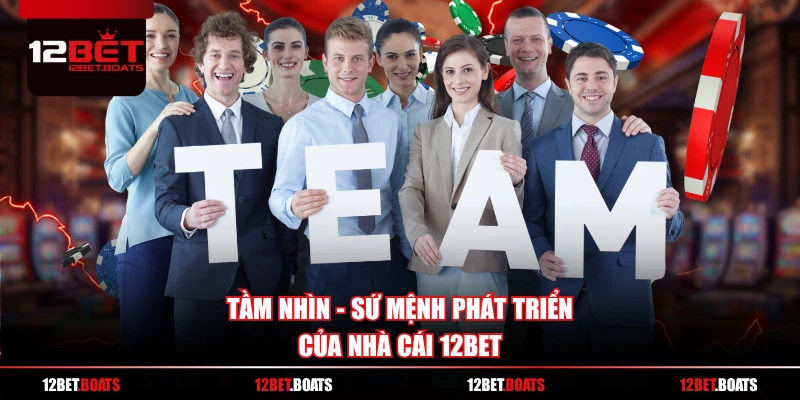 Tầm nhìn - Sứ mệnh phát triển của nhà cái 12BET