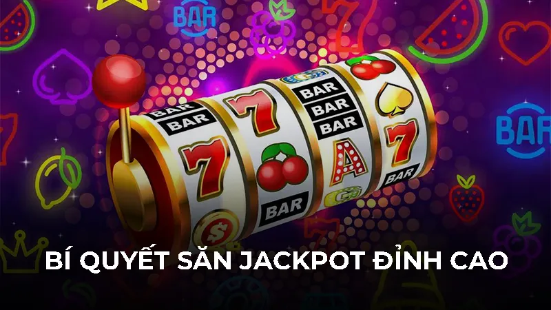 Bí quyết săn Jackpot đỉnh cao