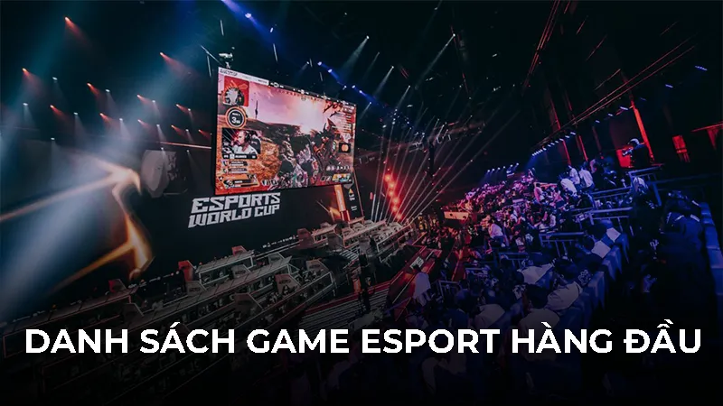 Danh sách game Esport hàng đầu hiện nay