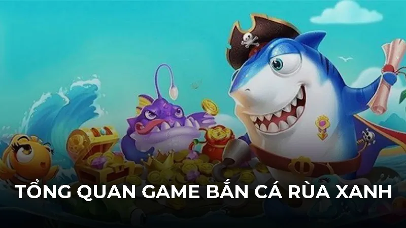 Tổng quan game bắn cá rùa xanh